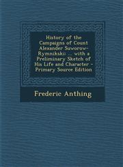 History of the Campaigns of Count Alexander Suworow-Rymnikski ... with a Preliminary Sketch of His Life and Character - Primary Source Edition,1295283158,9781295283156