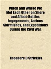 When and Where We Met Each Other on Shore and Afloat; Battles, Engagements, Actions, Skirmishes, and Expeditions During the Civil War,,1152114980,9781152114982