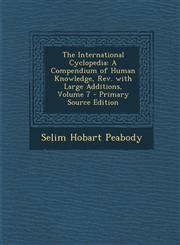 International Cyclopedia A Compendium of Human Knowledge, REV. with Large Additions, Volume 7,1287686060,9781287686064