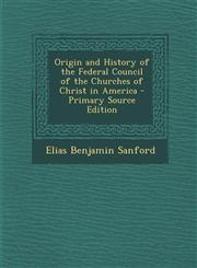 Origin and History of the Federal Council of the Churches of Christ in America - Primary Source Edition,1294301683,9781294301684