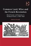 Common Land, Wine and the French Revolution Rural Society and Economy in Southern France, C.1789–1820,0754667286,9780754667285