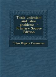 Trade unionism and labor problems  - Primary Source Edition,1294239643,9781294239642