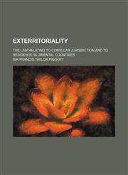 Exterritoriality; the law relating to consular jurisdiction and to residence in oriental countries,1130696804,9781130696806