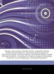 Articles On Xalapa, including SedeÃ±o River, Carneros River, Sordo River (mexico), Santiago River (mexico), Zapotillo River, Castillo River, Coapexpan River, Cerro De MacuiltÃ©petl, Cascada De Texolo, Xalapa Cathedral,1242955992,9781242955990