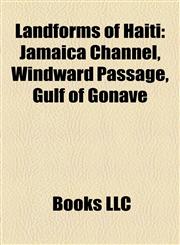 Landforms of Haiti Gulf of Gonâve, Islands of Haiti, Lakes of Haiti, Mountains of Haiti, Rivers of Haiti, Hispaniola, Port-Au-Prince,1157866700,9781157866701