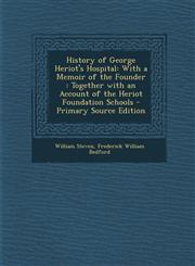History of George Heriot's Hospital With a Memoir of the Founder: Together with an Account of the Heriot Foundation Schools - Primary Source Edition,1294782517,9781294782513