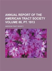 Annual Report of the American Tract Society Volume 88, PT. 1913,1154132765,9781154132762
