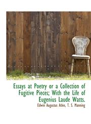 Essays at Poetry or a Collection of Fugitive Pieces; With the Life of Eugenius Laude Watts.,1140412949,9781140412946
