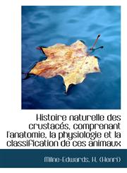 Histoire naturelle des crustacés, comprenant l'anatomie, la physiologie et la classification de ces,1110322453,9781110322459