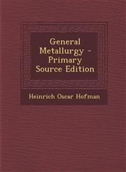 General Metallurgy - Primary Source Edition,1295623749,9781295623747