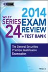 Wiley Series 24 Exam Review 2014 + Test Bank The General Securities Principal Qualification Examination,1118844432,9781118844434