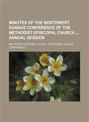 Minutes of the Northwest Kansas Conference of the Methodist Episcopal Church  annual session,1130422232,9781130422238