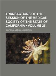 Transactions of the Session of the Medical Society of the State of California (Volume 25),1154094774,9781154094770