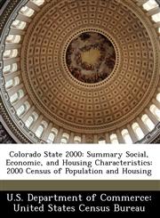 Colorado State 2000 Summary Social, Economic, and Housing Characteristics: 2000 Census of Population and Housing,1249576040,9781249576044