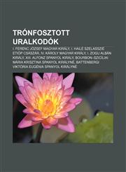 Tronfosztott Uralkodok I. Ferenc Jozsef Magyar Kiraly, I. Haile Szelasszie Etiop Csaszar, IV. Karoly Magyar Kiraly, I. Zogu Alban Kiraly,1232914037,9781232914037