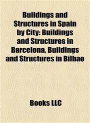 Buildings and Structures in Spain by City Buildings and Structures in Barcelona, Buildings and Structures in Bilbao,1157789420,9781157789420