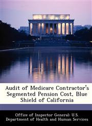 Audit of Medicare Contractor's Segmented Pension Cost, Blue Shield of California,1288355521,9781288355525