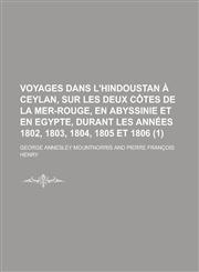 Voyages Dans L'Hindoustan a Ceylan, Sur Les Deux Cotes de La Mer-Rouge, En Abyssinie Et En Egypte, Durant Les Annees 1802, 1803, 1804, 1805 Et 1806 (1,1234629518,9781234629519