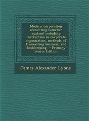 Modern Corporation Accounting (Voucher System) Including Instruction in Corporate Organization, Methods of Transacting Business, and Bookkeeping - Pri,1294626329,9781294626329