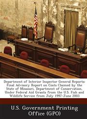 Department of Interior Inspector General Reports Final Advisory Report on Costs Claimed by the State of Missouri, Department of Conservation, Under F,1289080224,9781289080228