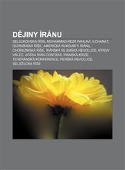 Dějiny Íránu Seleukovská říše, Muhammad Rezá Pahlaví, Ílchanát, Durránská říše, Americká rukojmí v Íránu, Chórezmská říše,1232827282,9781232827283