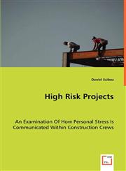 High Risk Projects - An Examination Of How Personal Stress Is Communicated Within Construction Crews,3639043936,9783639043938