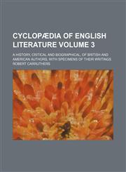 Cyclopaedia of English Literature; A History, Critical and Biographical, of British and American Authors, with Specimens of Their Writings Volume 3,1459064976,9781459064973