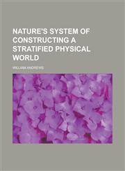 Nature's System of Constructing a Stratified Physical World,1234211084,9781234211080