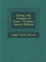 Elisha, the Prophet of Peace - Primary Source Edition,128749630X,9781287496304