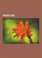 Paddling Canoeing, Dragon Boat Racing, Kayaking, Rafting, Portage, Whitewater, Outline of Canoeing and Kayaking, Playboating, W,1230638350,9781230638355