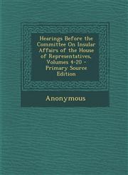 Hearings Before the Committee on Insular Affairs of the House of Representatives, Volumes 4-20 - Primary Source Edition,128968328X,9781289683283