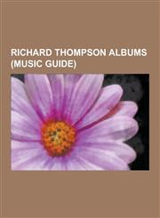 Richard Thompson Albums (Music Guide) Richard Thompson Compilation Albums, Richard Thompson Live Albums, Richard Thompson Soundtracks, Richard Thomps,1230612912,9781230612911