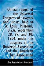 Official report of the Universal Congress of Lawyers and Jurists, held at St. Louis, Missouri, U.S.A,1115620037,9781115620031