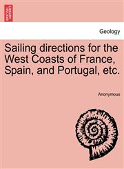 Sailing directions for the West Coasts of France, Spain, and Portugal, etc.,1241105146,9781241105143
