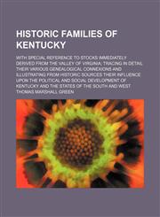 Historic families of Kentucky; With special reference to stocks immediately derived from the valley of Virginia tracing in detail their various genealogical connexions and illustrating from historic sources their influence upon the,115115248X,9781151152480