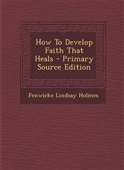 How To Develop Faith That Heals - Primary Source Edition,1295053586,9781295053582