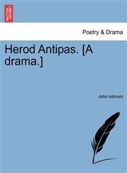 Herod Antipas. [A drama.],1241061971,9781241061975