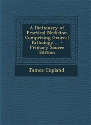 Dictionary of Practical Medicine Comprising General Pathology ...,1287547885,9781287547884