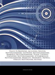 Articles On Places In Broxtowe, including Beeston, Nottinghamshire, Eastwood, Nottinghamshire, Kimberley, Nottinghamshire, Toton, Chilwell, Stapleford, Nottinghamshire, Attenborough, Nottinghamshire, Bramcote, Awsworth, Trowell, Strelley,1242878351,9781242878350
