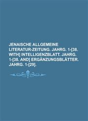 Jenaische allgemeine Literatur-Zeitung. Jahrg. 1-[38. With] Intelligenzblatt. Jahrg. 1-[38. And] Ergänzungsblätter. Jahrg. 1-[29],1236926234,9781236926234