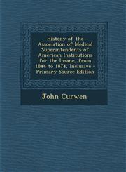 History of the Association of Medical Superintendents of American Institutions for the Insane, from 1844 to 1874, Inclusive,1289953716,9781289953713