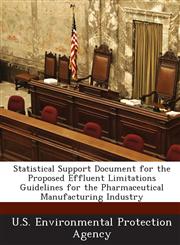 Statistical Support Document for the Proposed Effluent Limitations Guidelines for the Pharmaceutical Manufacturing Industry,1294277014,9781294277019
