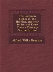 Common Sights in the Heavens, and How to See and Know Them,1289566453,9781289566456