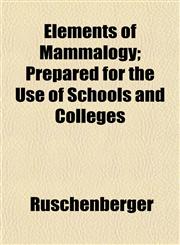 Elements of Mammalogy; Prepared for the Use of Schools and Colleges,115252898X,9781152528987