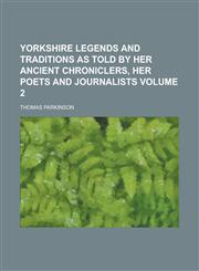 Yorkshire Legends and Traditions as Told by Her Ancient Chroniclers, Her Poets and Journalists,1150053445,9781150053443