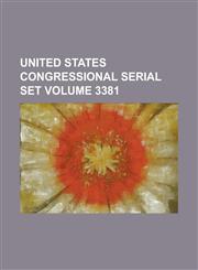 United States Congressional Serial Set Volume 3381,1234054043,9781234054045