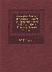 Geological Survey of Canada, Report of Progress from 1863 to 1866,1289572720,9781289572723