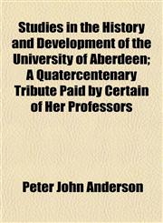 Studies in the History and Development of the University of Aberdeen; A Quatercentenary Tribute Paid by Certain of Her Professors,1154860779,9781154860771