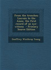 From the Trenches; Louvain to the Aisne, the First Record of an Eye-Witness - Primary Source Edition,1293777978,9781293777978