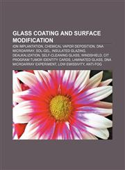 Glass coating and surface modification Ion implantation, Chemical vapor deposition, DNA microarray, Sol-gel, Insulated glazing, Dealkalization,1155201833,9781155201832